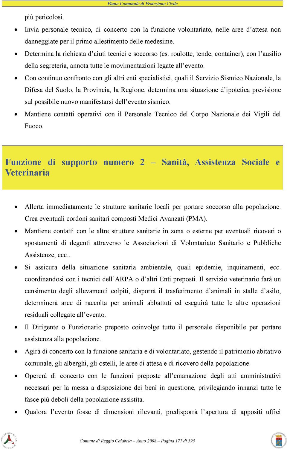 Con continuo confronto con gli altri enti specialistici, quali il Servizio Sismico Nazionale, la Difesa del Suolo, la Provincia, la Regione, determina una situazione d ipotetica previsione sul