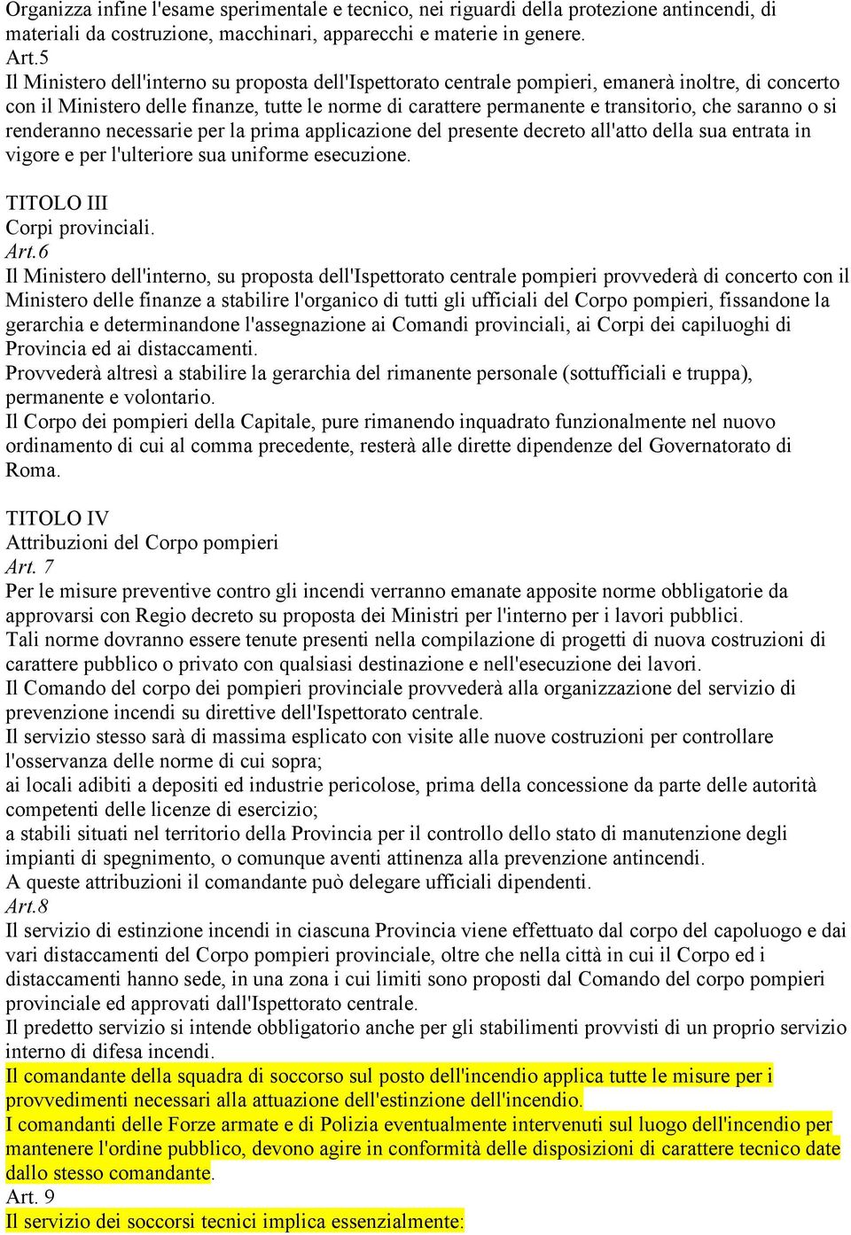 saranno o si renderanno necessarie per la prima applicazione del presente decreto all'atto della sua entrata in vigore e per l'ulteriore sua uniforme esecuzione. TITOLO III Corpi provinciali. Art.