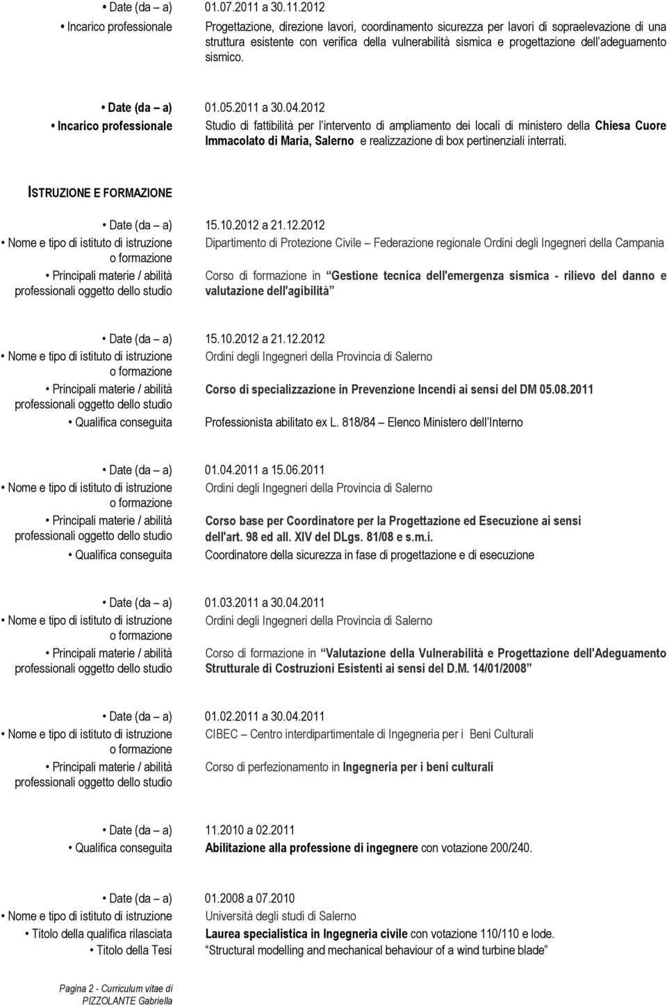 2012 Progettazione, direzione lavori, coordinamento sicurezza per lavori di sopraelevazione di una struttura esistente con verifica della vulnerabilità sismica e progettazione dell adeguamento