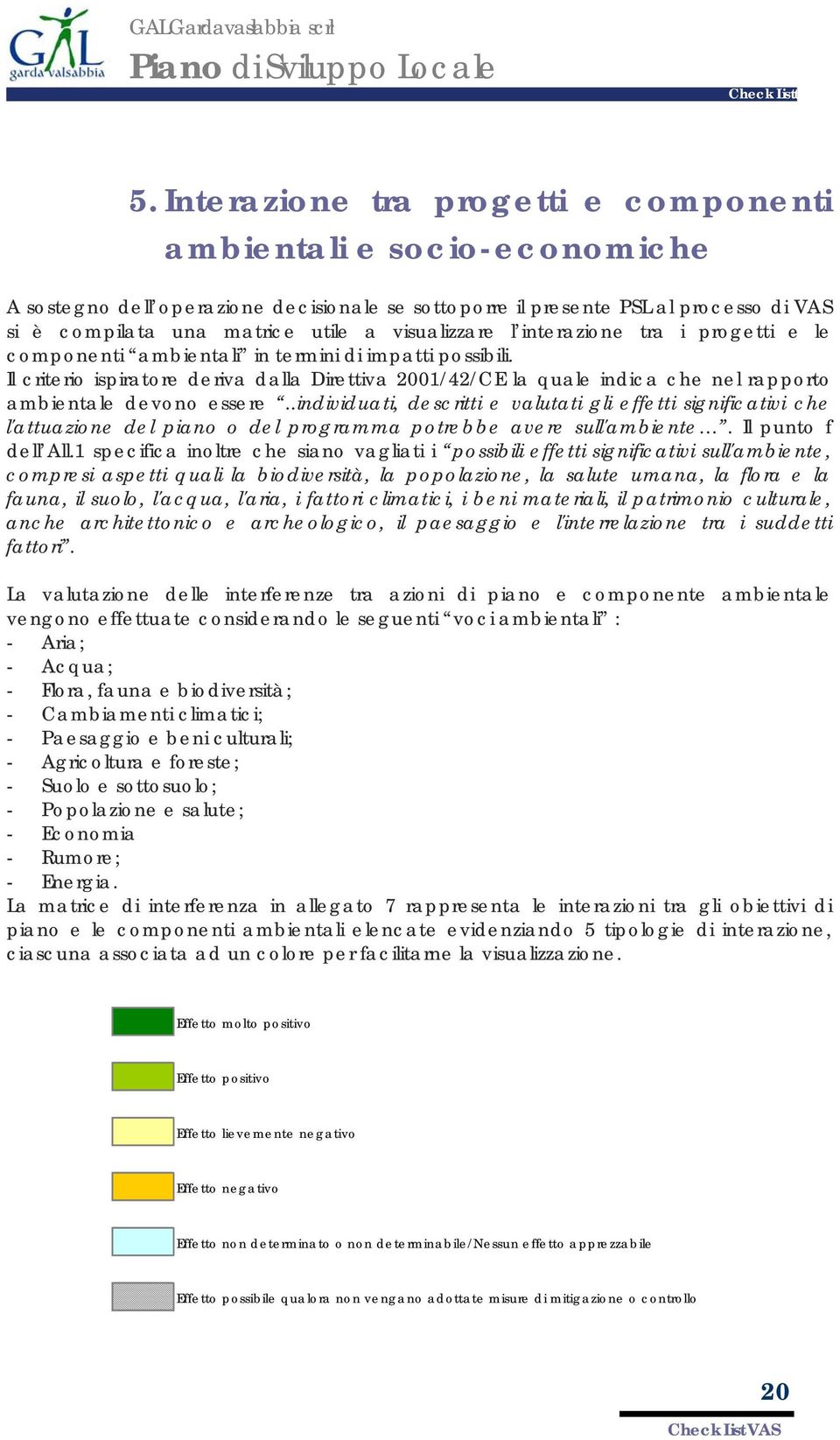 Il criterio ispiratore deriva dalla Direttiva 2001/42/CE la quale indica che nel rapporto ambientale devono essere.