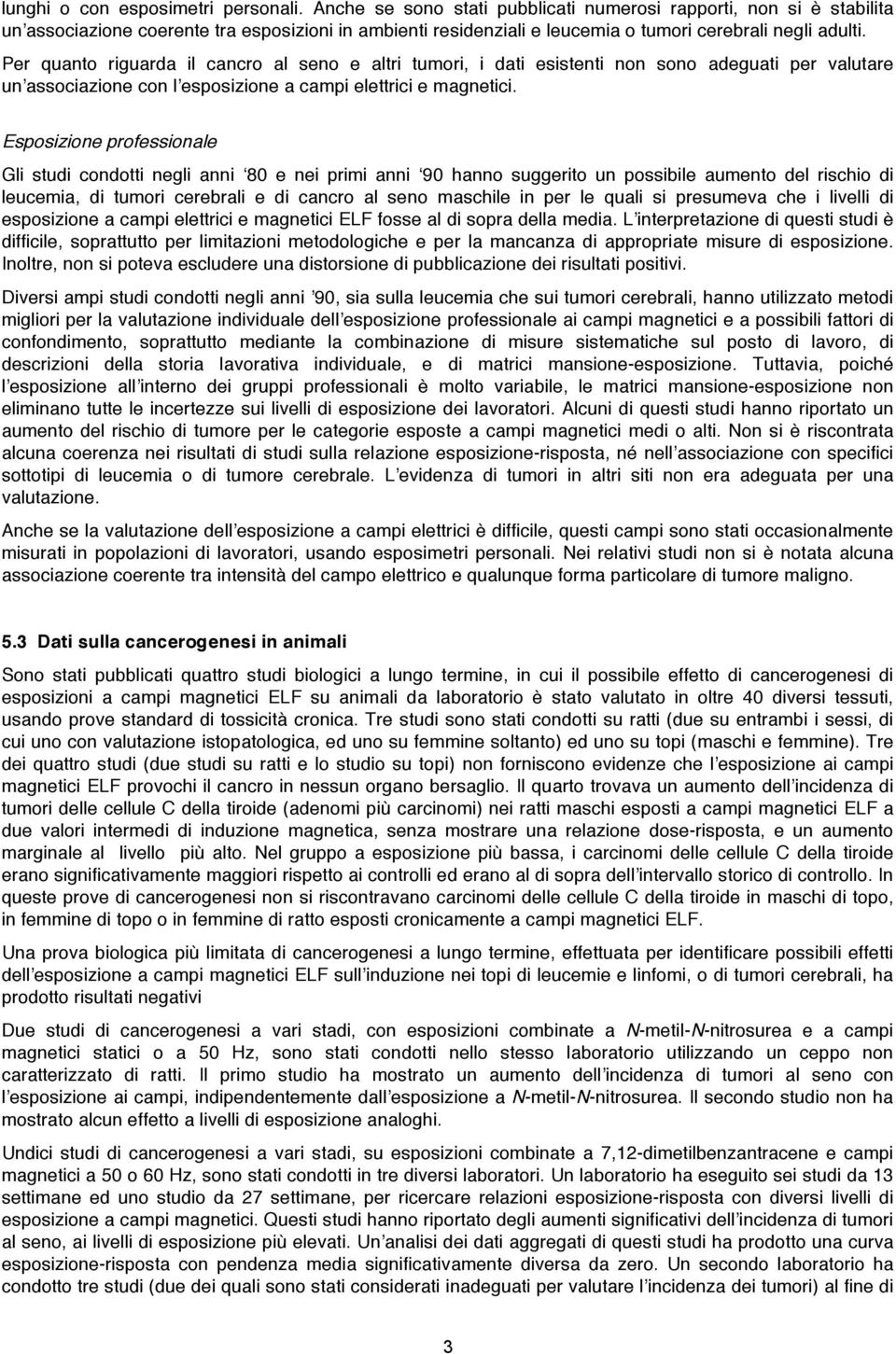 Per quanto riguarda il cancro al seno e altri tumori, i dati esistenti non sono adeguati per valutare un associazione con l esposizione a campi elettrici e magnetici.