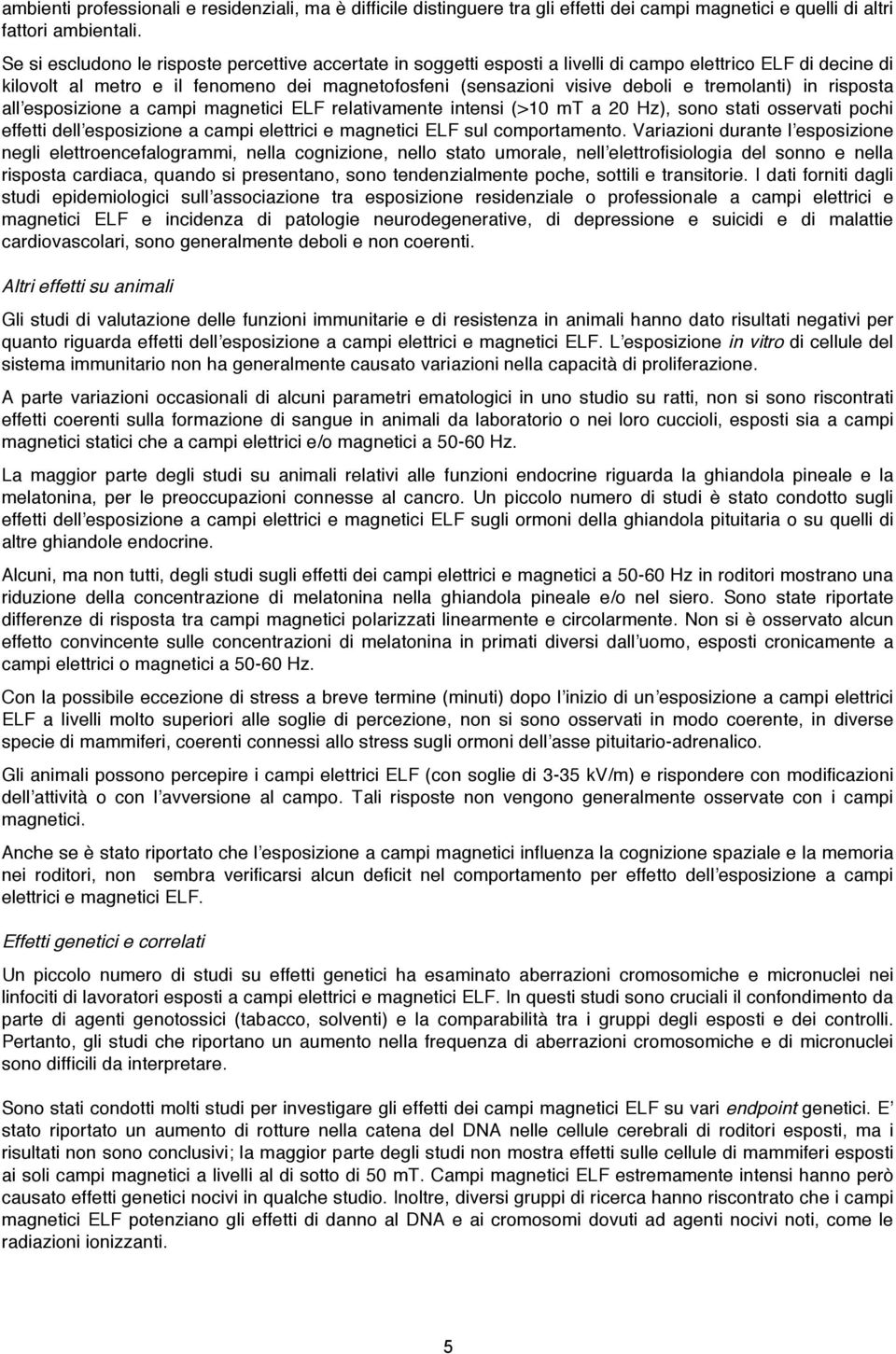 tremolanti) in risposta all esposizione a campi magnetici ELF relativamente intensi (>10 mt a 20 Hz), sono stati osservati pochi effetti dell esposizione a campi elettrici e magnetici ELF sul