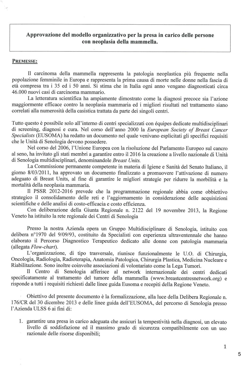 compresa tra i 35 ed i 50 arìni. Si stima che in Italia ogni amìo vengano diagnosticati circa 46.000 nuovi casi di carcinoma mammario.