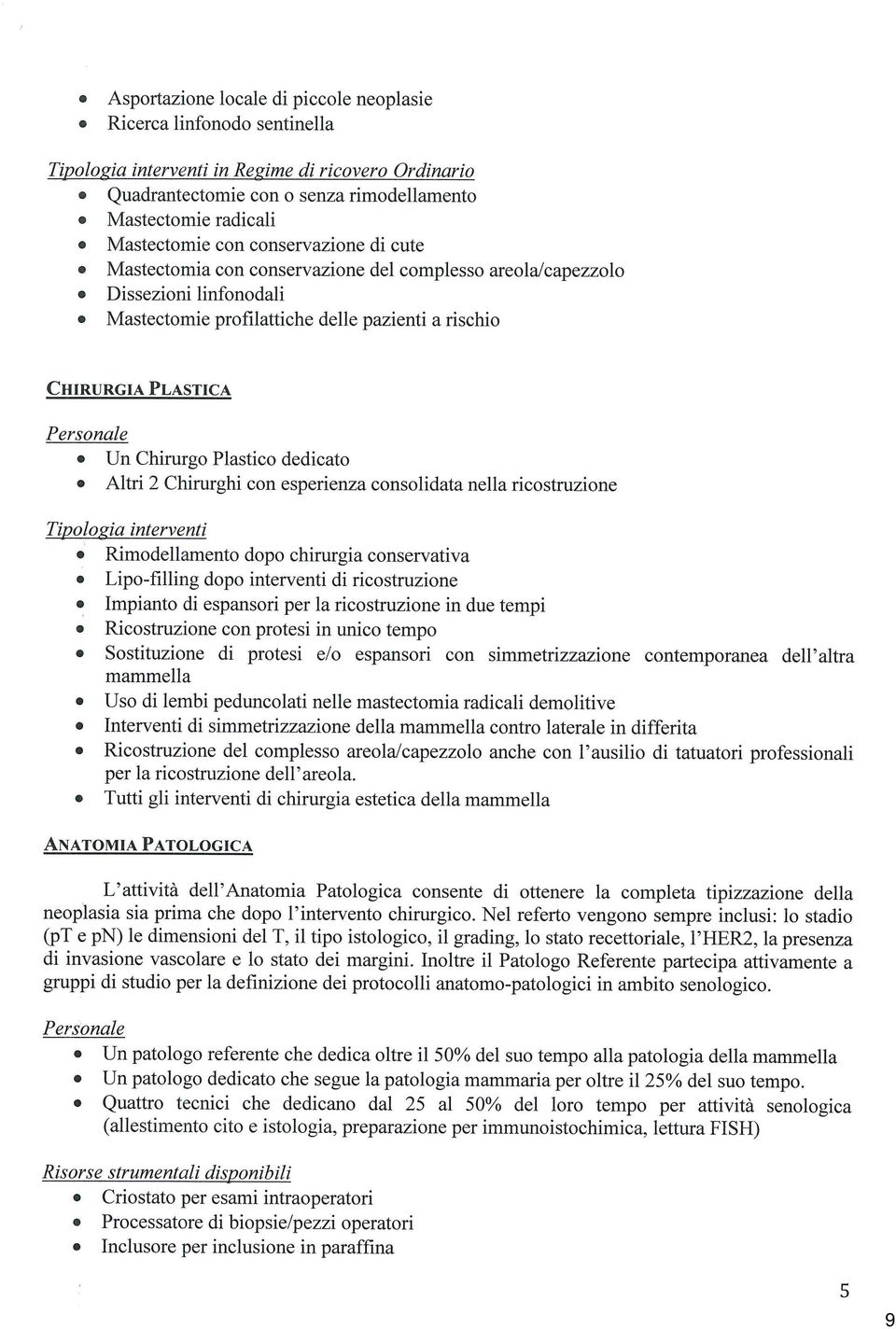 Chirurgo Plastico dedicato * Altri2 Chimrghi con esperienza consolidata nella ricostmzione Tipolozia interventì @ Rimodellamento dopo chirurgia conservativa * Lipo-filling dopo interventi di