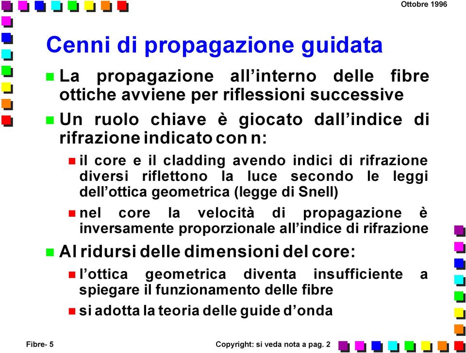 geometrica (legge di Snell) nel core la velocità di propagazione è inversamente proporzionale all indice di rifrazione Al ridursi delle dimensioni del