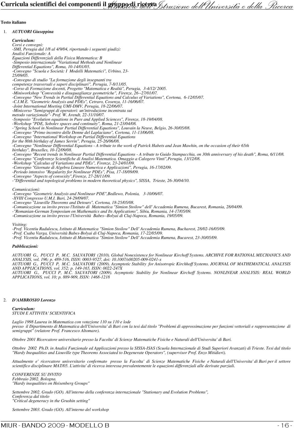 internazionale "Variational Methods and Nonlinear Differential Equations", Roma, 10-14/01/05. -Convegno "Scuola e Società: I Modelli Matematici", Urbino, 23-25/09/05.