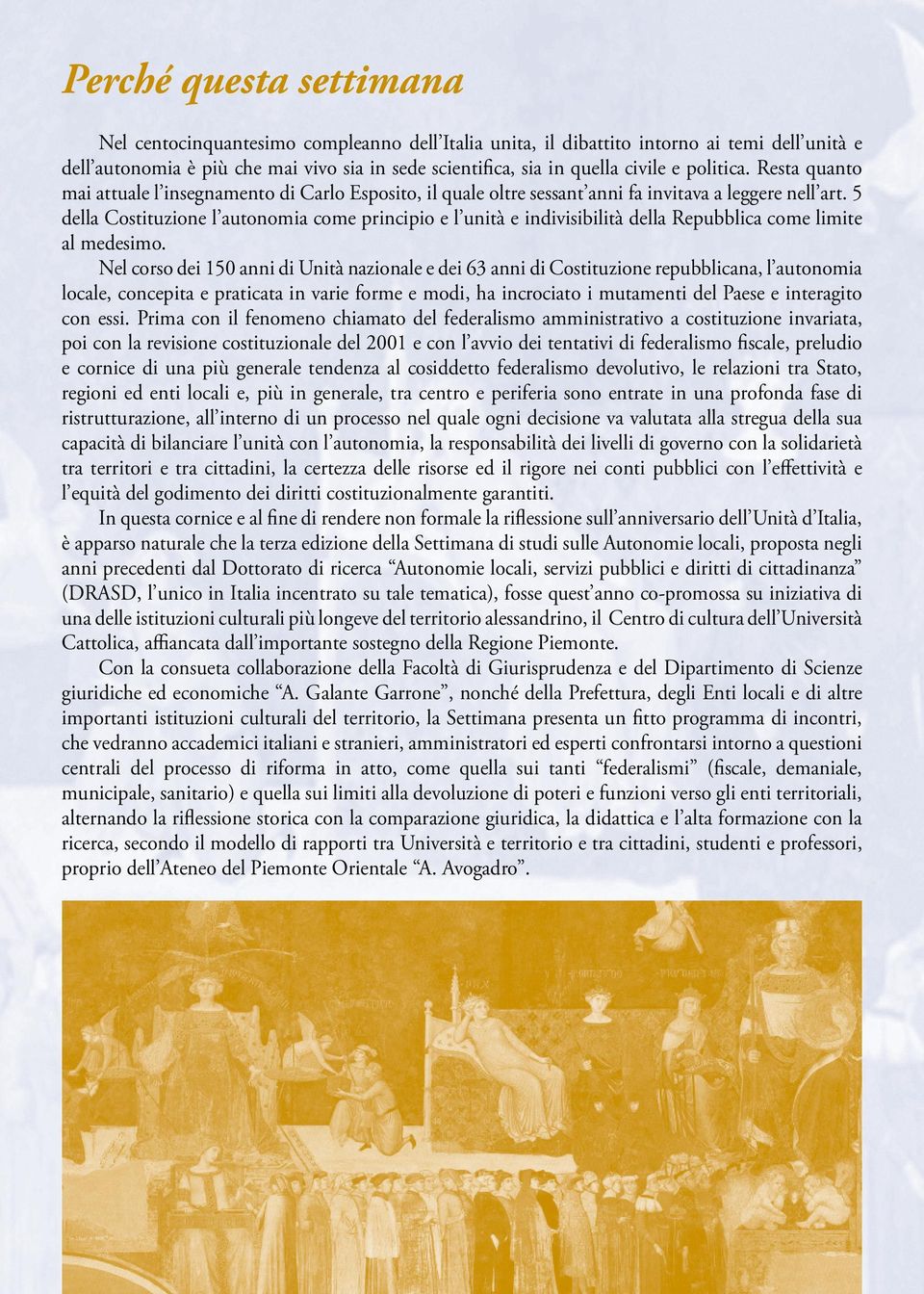 5 della Costituzione l autonomia come principio e l unità e indivisibilità della Repubblica come limite al medesimo.