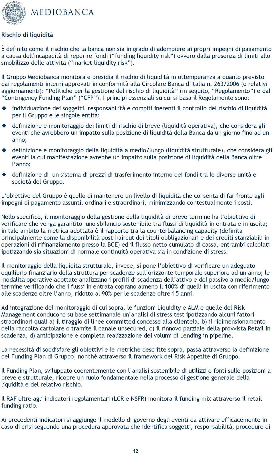 Il Gruppo Mediobanca monitora e presidia il rischio di liquidità in ottemperanza a quanto previsto dai regolamenti interni approvati in conformità alla Circolare Banca d Italia n.