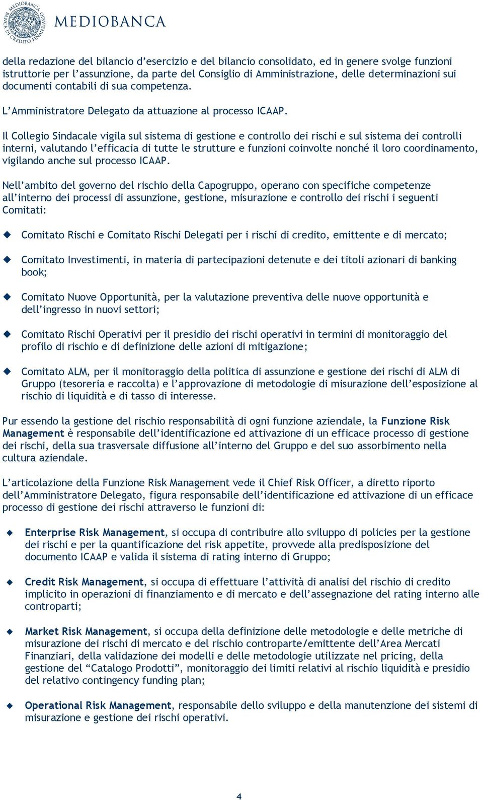 Il Collegio Sindacale vigila sul sistema di gestione e controllo dei rischi e sul sistema dei controlli interni, valutando l efficacia di tutte le strutture e funzioni coinvolte nonché il loro