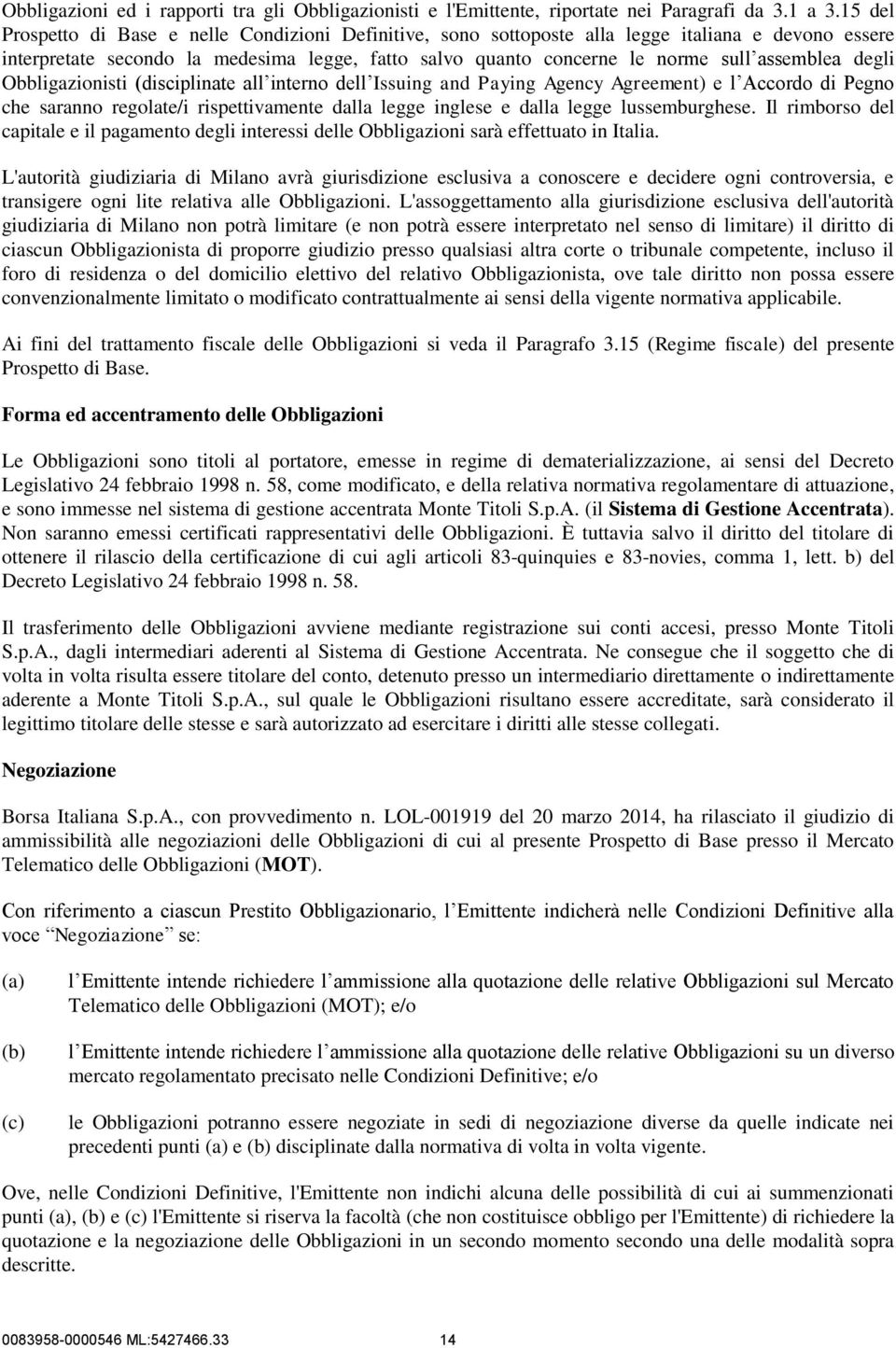 degli Obbligazionisti (disciplinate all interno dell Issuing and Paying Agency Agreement) e l Accordo di Pegno che saranno regolate/i rispettivamente dalla legge inglese e dalla legge lussemburghese.