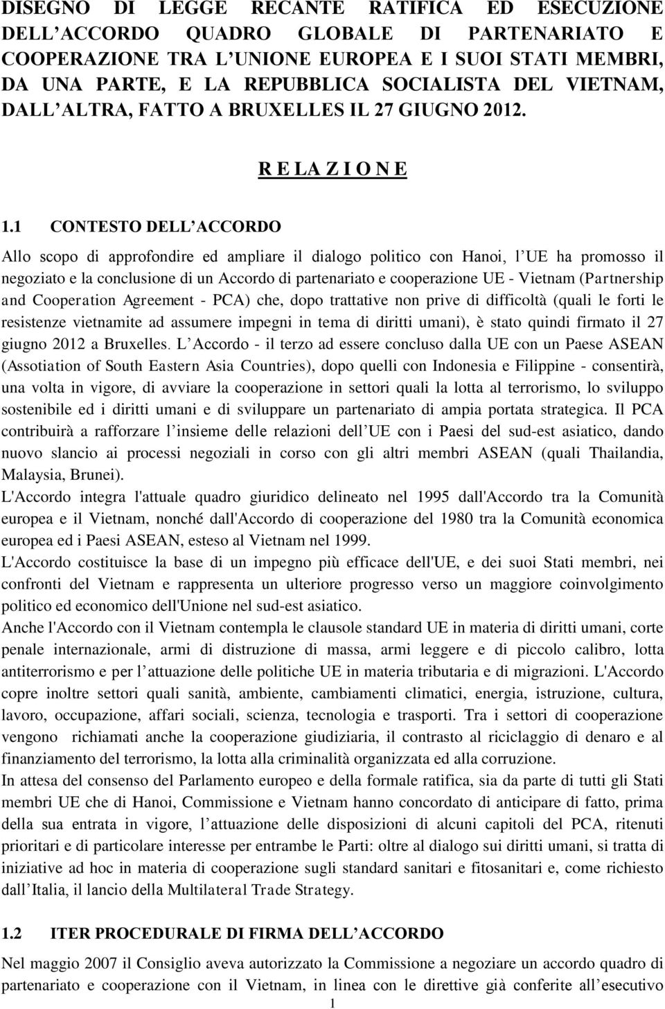 1 CONTESTO DELL ACCORDO Allo scopo di approfondire ed ampliare il dialogo politico con Hanoi, l UE ha promosso il negoziato e la conclusione di un Accordo di partenariato e cooperazione UE - Vietnam