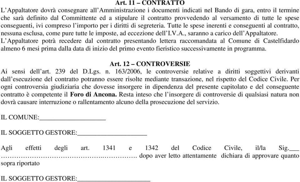 Tutte le spese inerenti e conseguenti al contratto, nessuna esclusa, come pure tutte le imposte, ad eccezione dell I.V.A., saranno a carico dell Appaltatore.