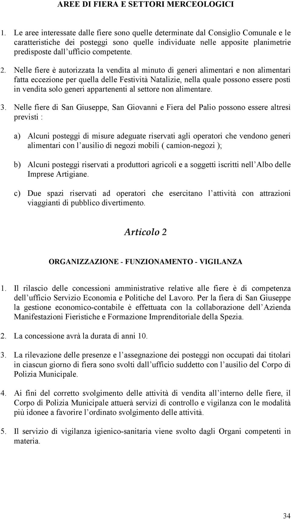 2. Nelle fiere è autorizzata la vendita al minuto di generi alimentari e non alimentari fatta eccezione per quella delle Festività Natalizie, nella quale possono essere posti in vendita solo generi