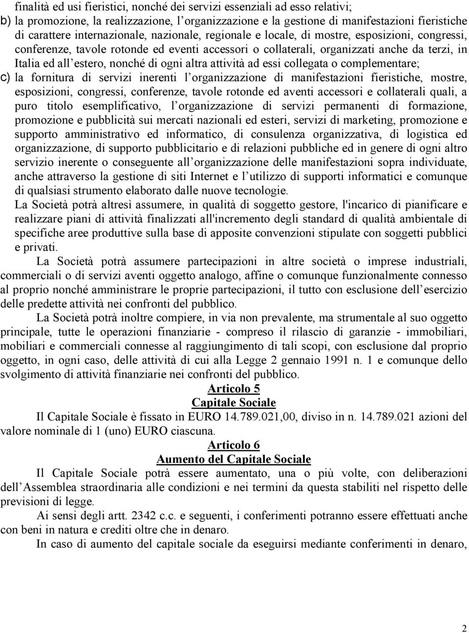 nonché di ogni altra attività ad essi collegata o complementare; c) la fornitura di servizi inerenti l organizzazione di manifestazioni fieristiche, mostre, esposizioni, congressi, conferenze, tavole