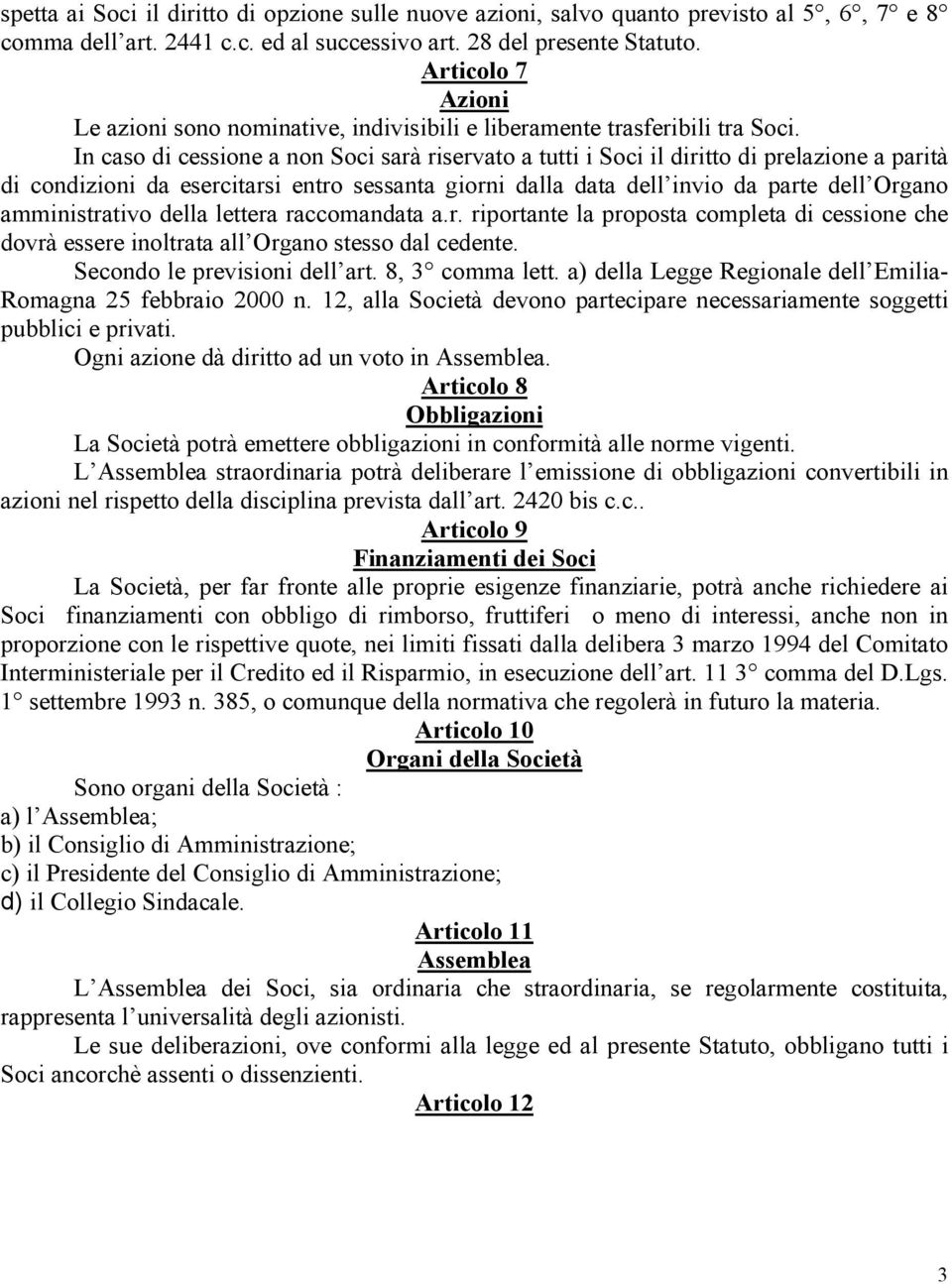 In caso di cessione a non Soci sarà riservato a tutti i Soci il diritto di prelazione a parità di condizioni da esercitarsi entro sessanta giorni dalla data dell invio da parte dell Organo