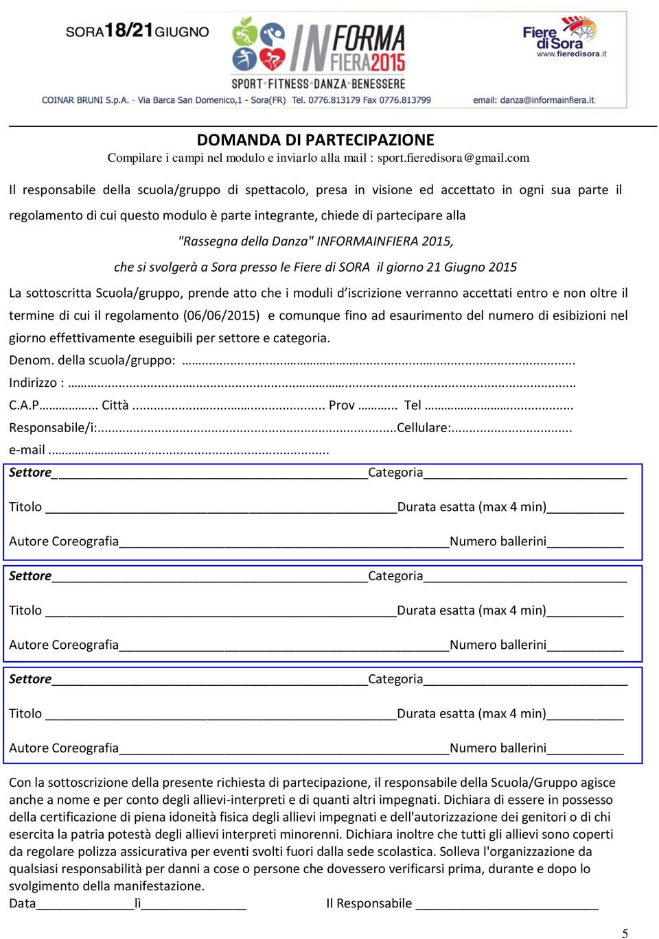 della Danza" INFORMAINFIERA 2015, che si svolgerà a Sora presso le Fiere di SORA il giorno 21 Giugno 2015 La sottoscritta Scuola/gruppo, prende atto che i moduli d iscrizione verranno accettati entro