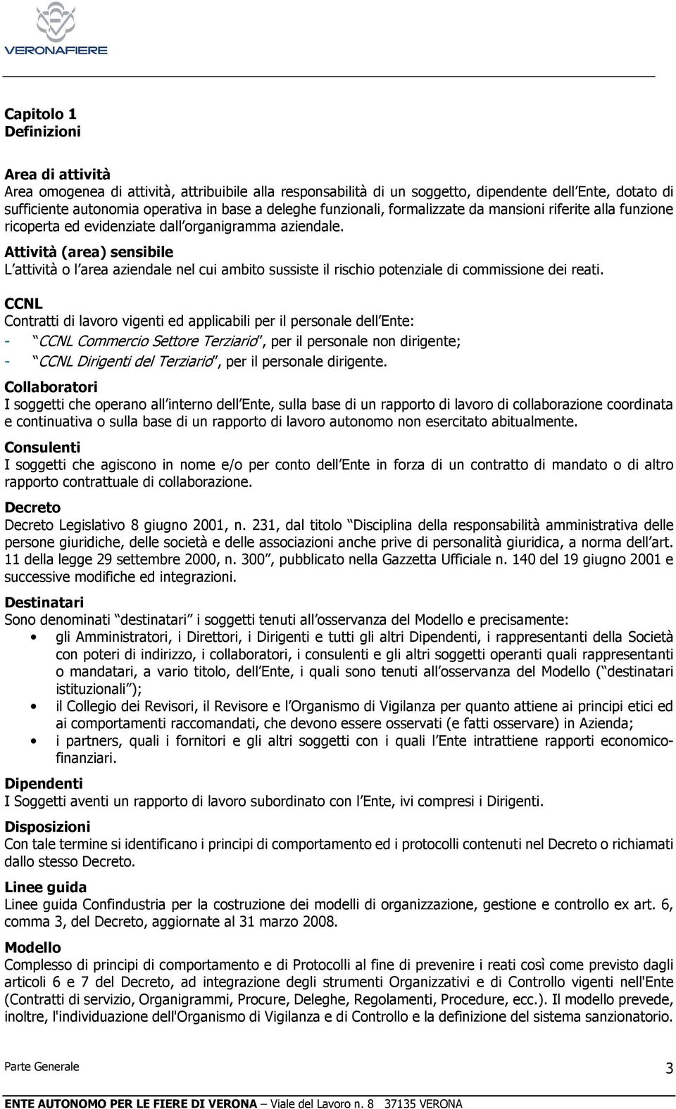 Attività (area) sensibile L attività o l area aziendale nel cui ambito sussiste il rischio potenziale di commissione dei reati.