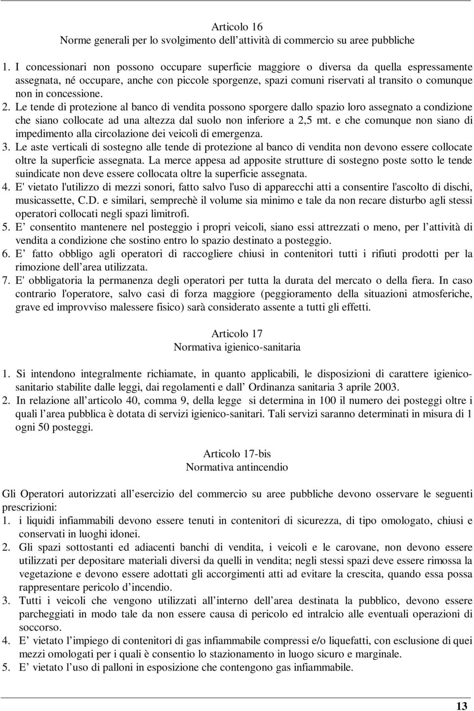 concessione. 2. Le tende di protezione al banco di vendita possono sporgere dallo spazio loro assegnato a condizione che siano collocate ad una altezza dal suolo non inferiore a 2,5 mt.