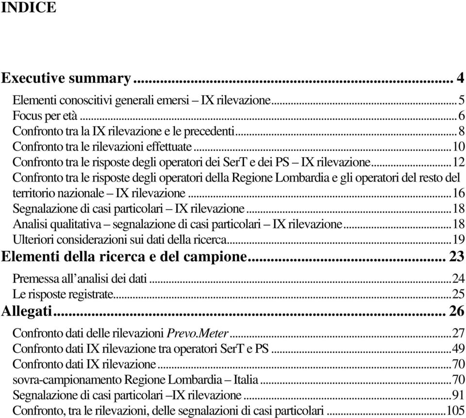 ..12 Confronto tra le risposte degli operatori della Regione Lombardia e gli operatori del resto del territorio nazionale IX rilevazione...16 Segnalazione di casi particolari IX rilevazione.