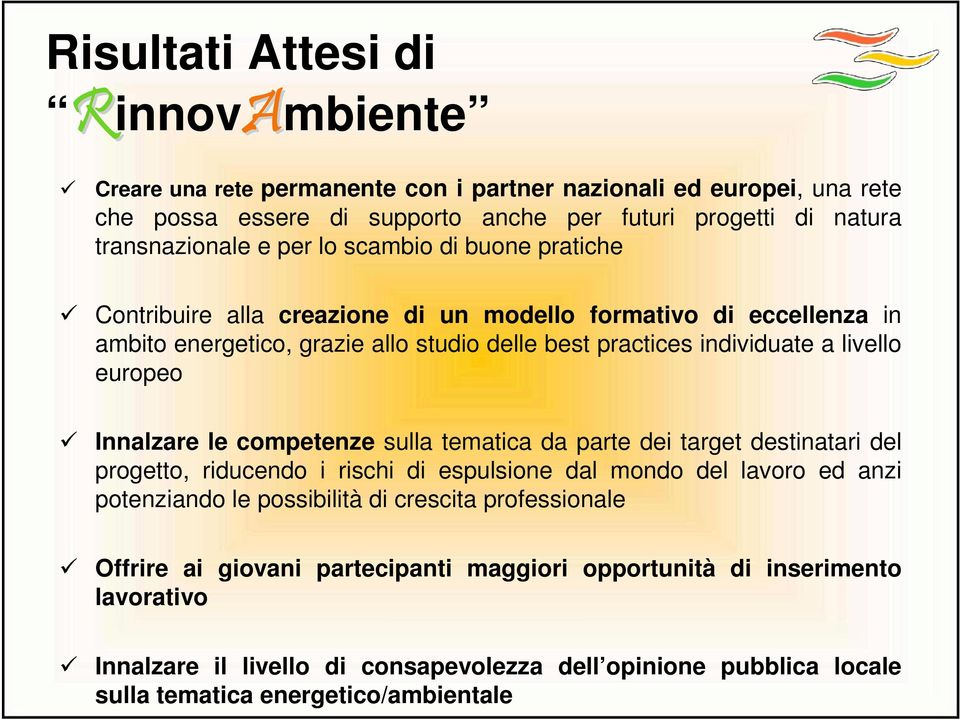 Innalzare le competenze sulla tematica da parte dei target destinatari del progetto, riducendo i rischi di espulsione dal mondo del lavoro ed anzi potenziando le possibilità di crescita