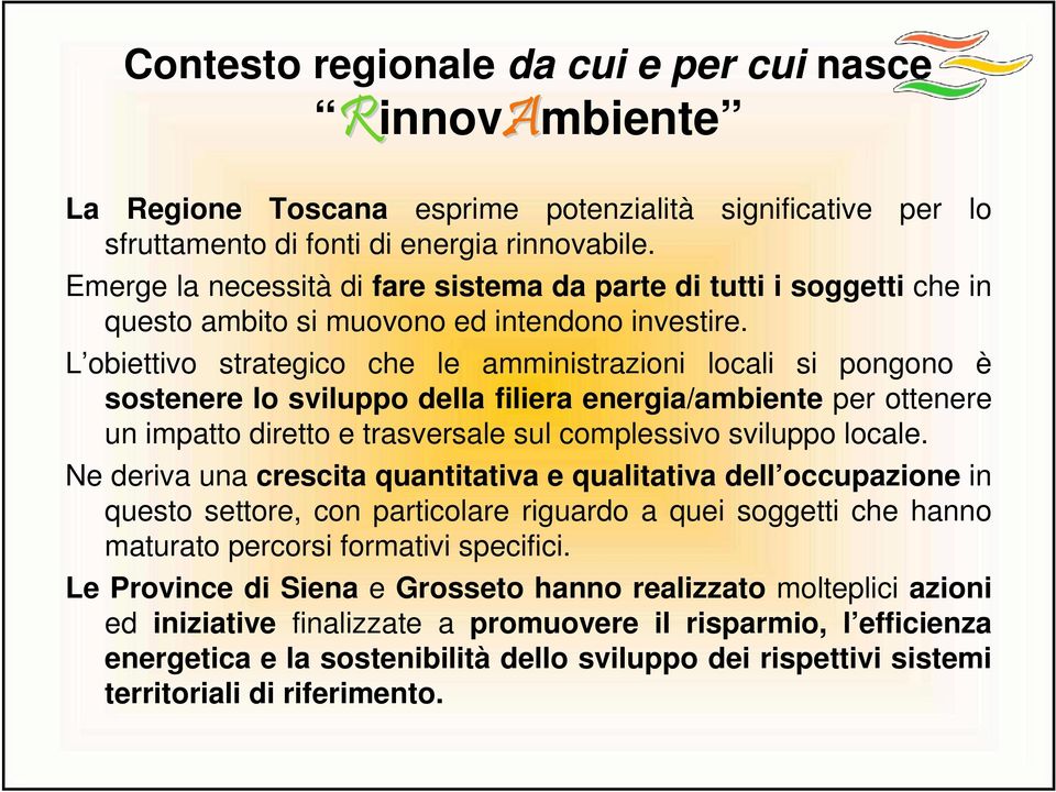 L obiettivo strategico che le amministrazioni locali si pongono è sostenere lo sviluppo della filiera energia/ambiente per ottenere un impatto diretto e trasversale sul complessivo sviluppo locale.