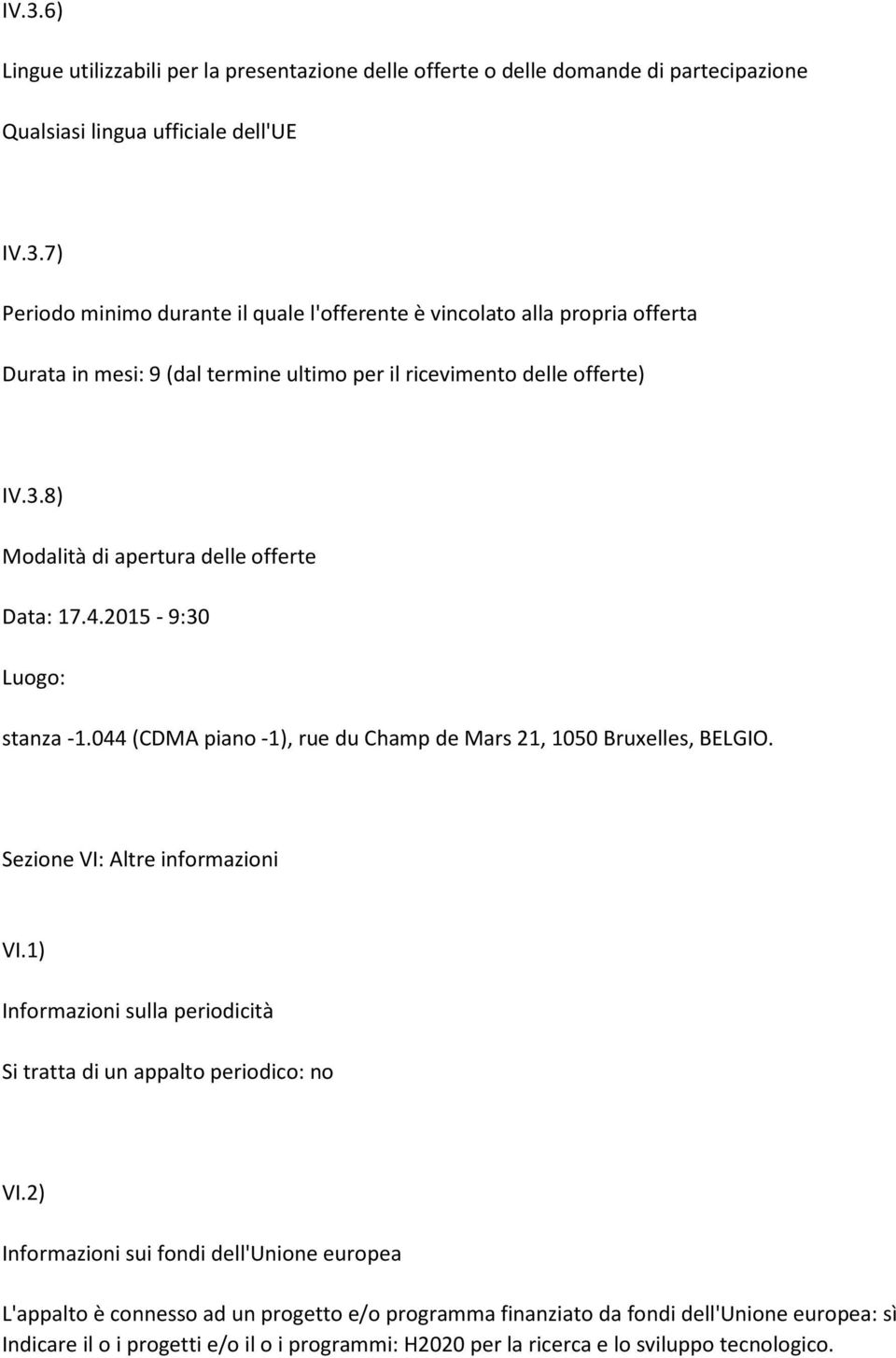 1) Informazioni sulla periodicità Si tratta di un appalto periodico: no VI.