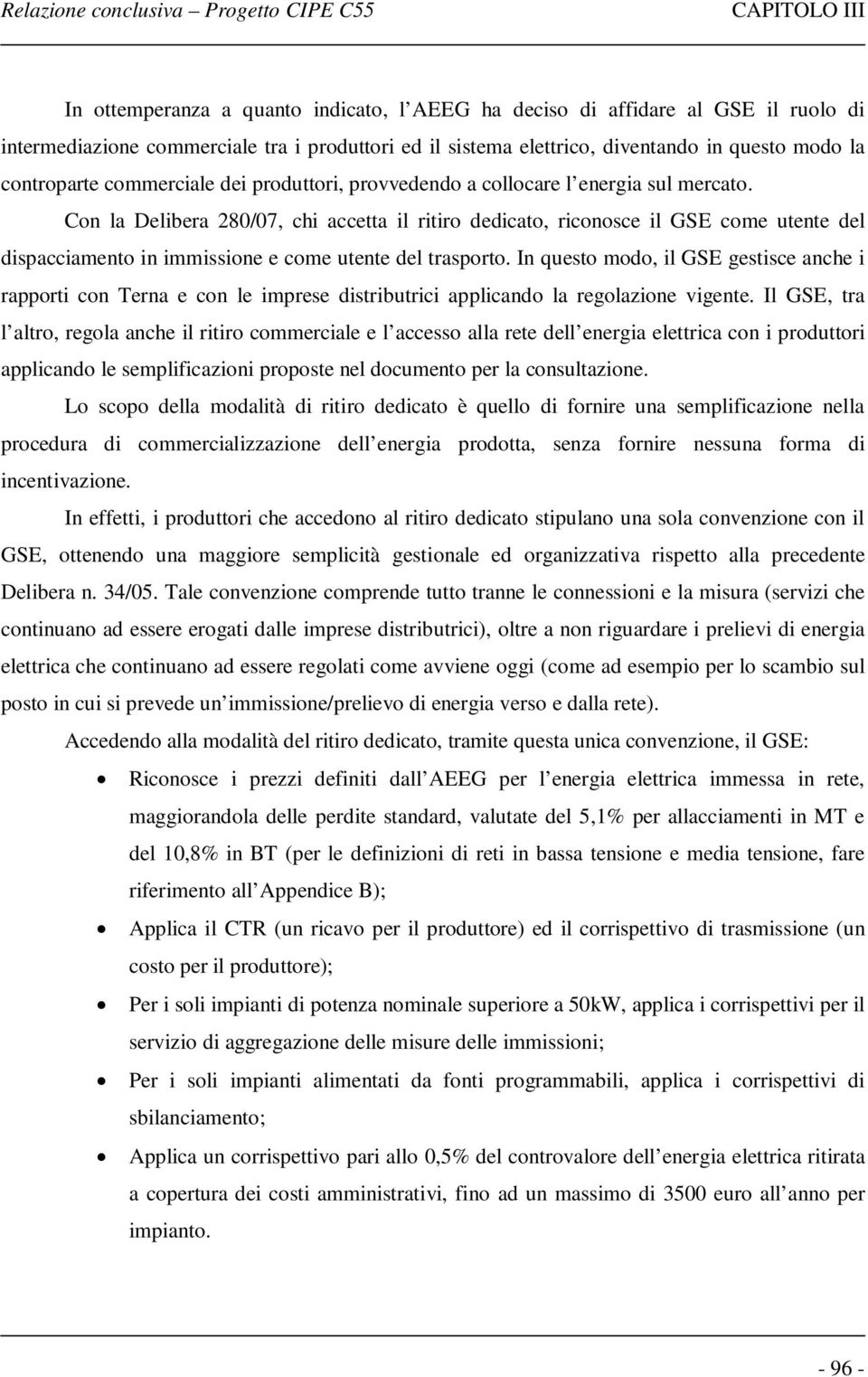 Con la Delibera 280/07, chi accetta il ritiro dedicato, riconosce il GSE come utente del dispacciamento in immissione e come utente del trasporto.