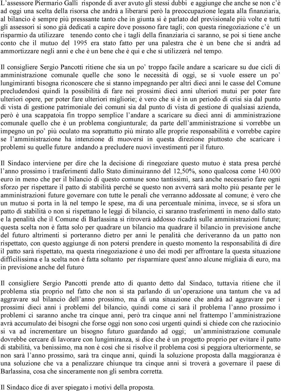 rinegoziazione c è un risparmio da utilizzare tenendo conto che i tagli della finanziaria ci saranno, se poi si tiene anche conto che il mutuo del 1995 era stato fatto per una palestra che è un bene