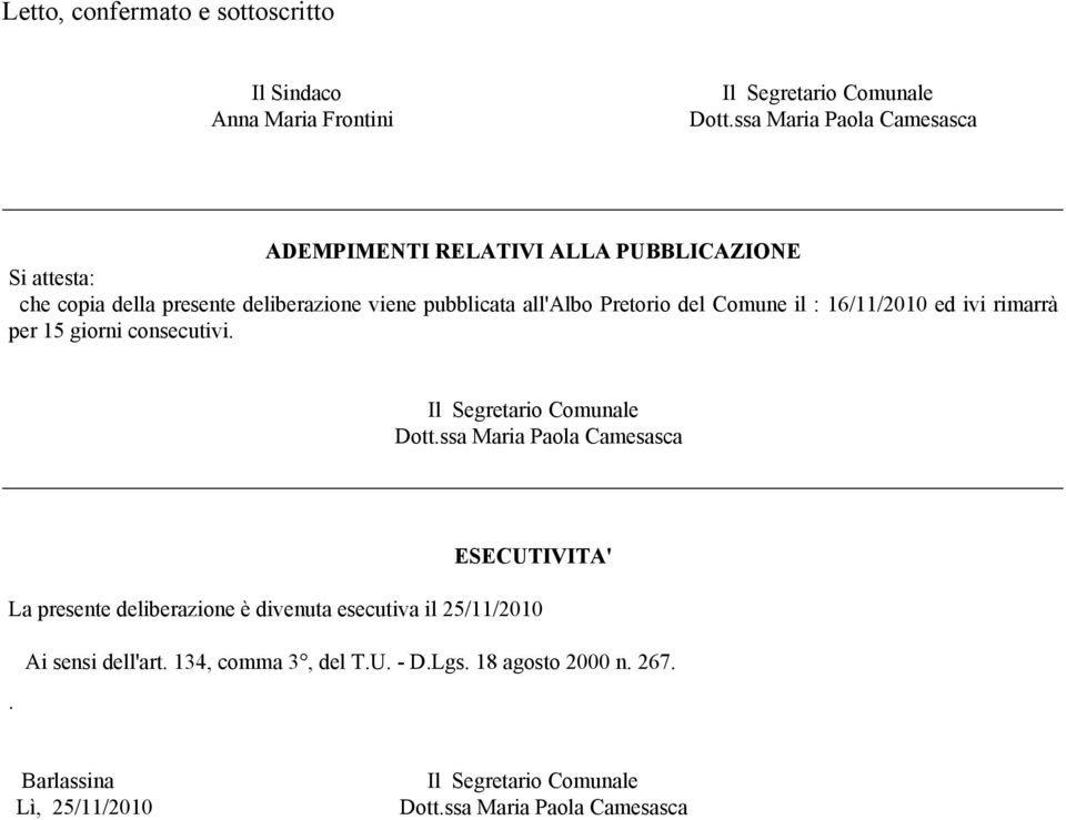 Pretorio del Comune il : 16/11/2010 ed ivi rimarrà per 15 giorni consecutivi. Il Segretario Comunale Dott.