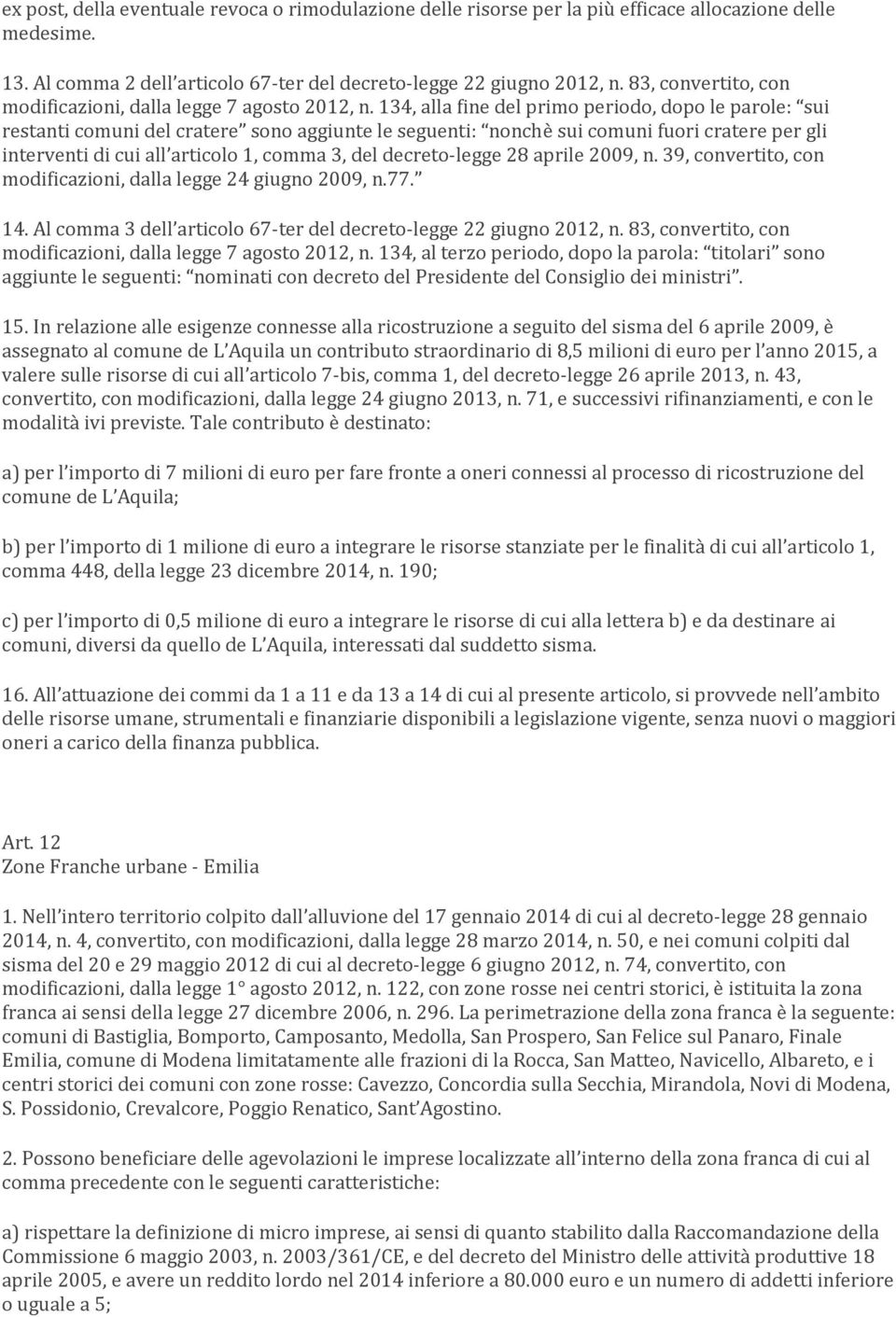 134, alla fine del primo periodo, dopo le parole: sui restanti comuni del cratere sono aggiunte le seguenti: nonchè sui comuni fuori cratere per gli interventi di cui all articolo 1, comma 3, del