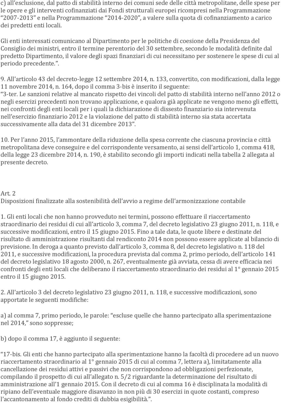 Gli enti interessati comunicano al Dipartimento per le politiche di coesione della Presidenza del Consiglio dei ministri, entro il termine perentorio del 30 settembre, secondo le modalità definite