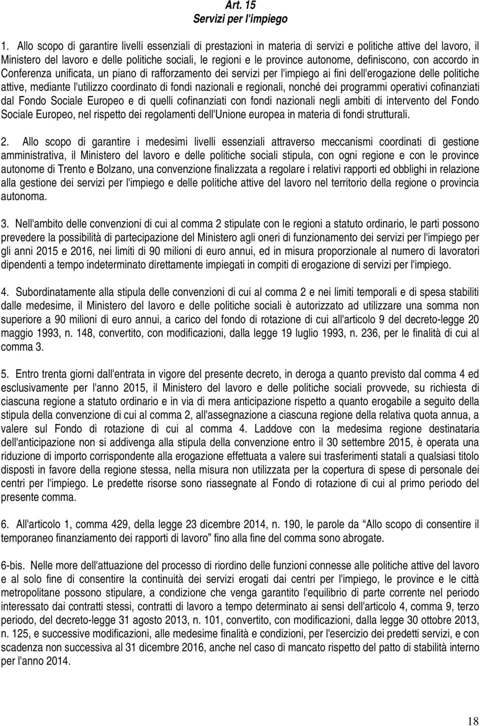 definiscono, con accordo in Conferenza unificata, un piano di rafforzamento dei servizi per l'impiego ai fini dell'erogazione delle politiche attive, mediante l'utilizzo coordinato di fondi nazionali