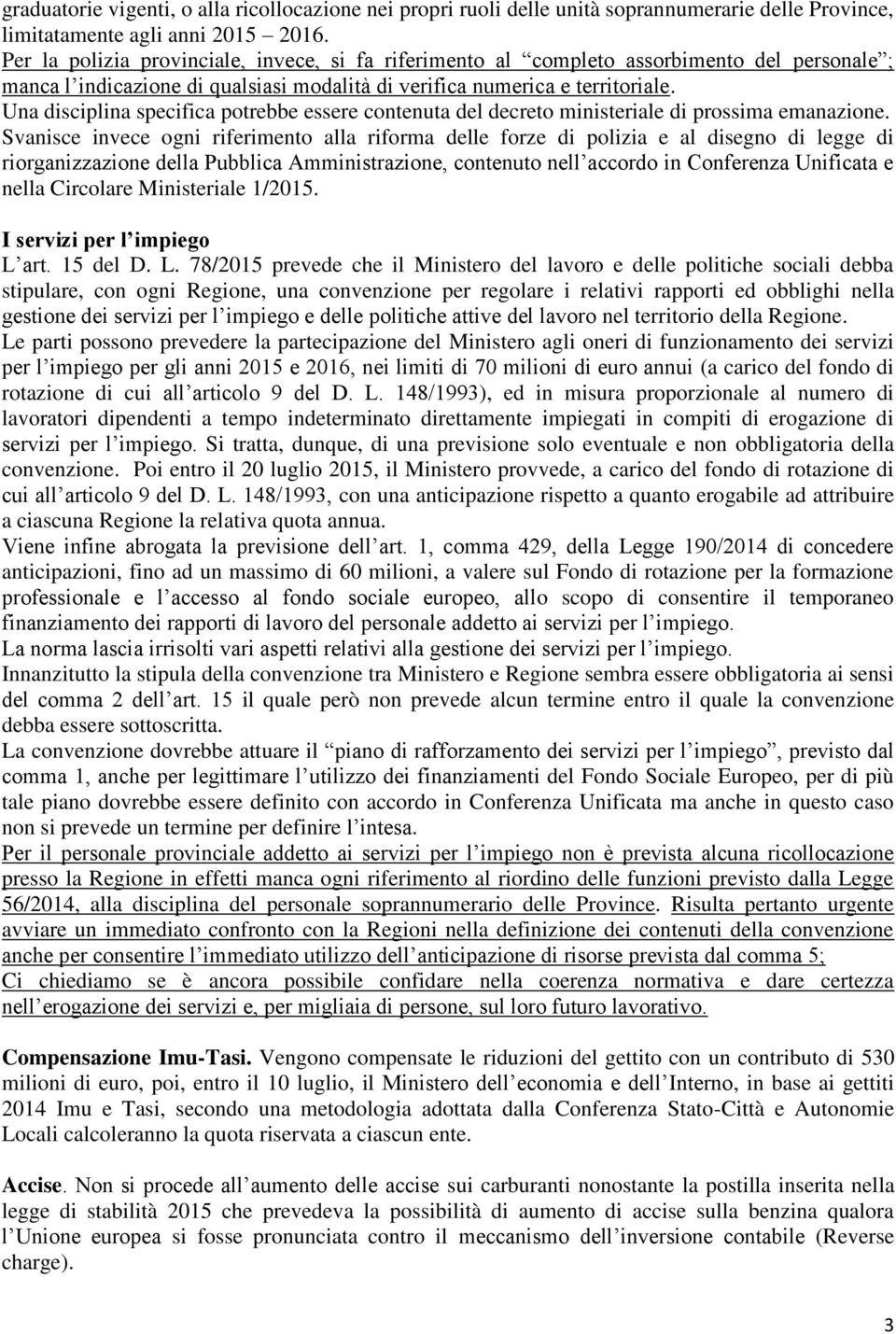 Una disciplina specifica potrebbe essere contenuta del decreto ministeriale di prossima emanazione.