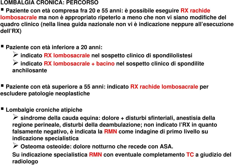 indicato RX lombosacrale + bacino nel sospetto clinico di spondilite anchilosante Paziente con età superiore a 55 anni: indicato RX rachide lombosacrale per escludere patologie neoplastiche Lombalgie