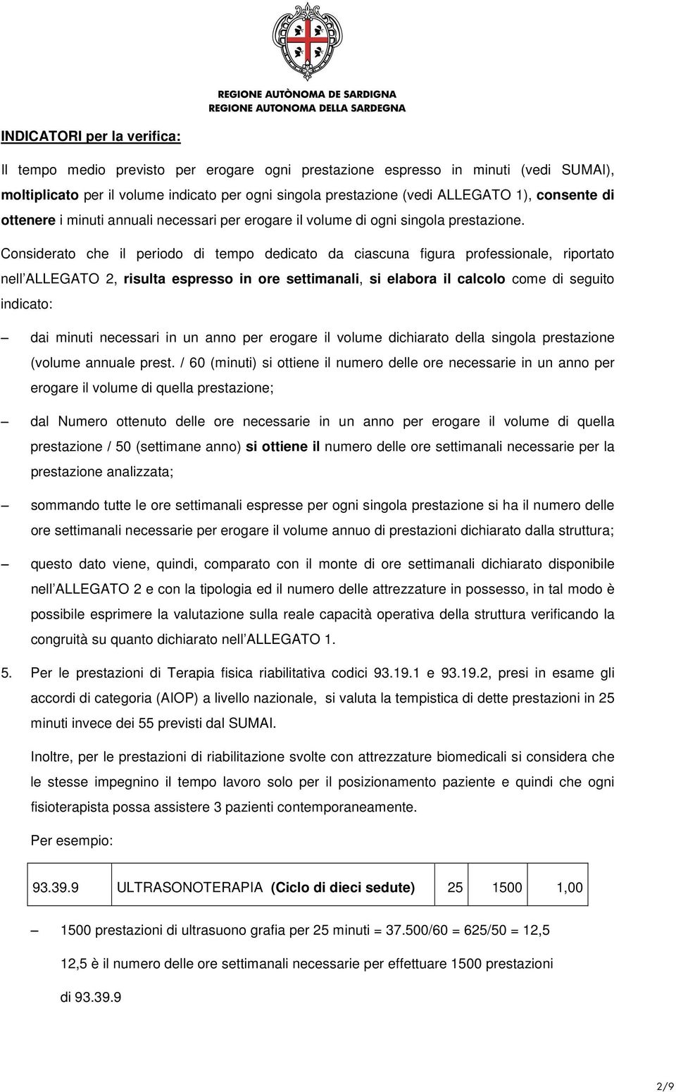 Considerato che il periodo di tempo dedicato da ciascuna figura professionale, riportato nell ALLEGATO 2, risulta espresso in ore settimanali, si elabora il calcolo come di seguito indicato: dai