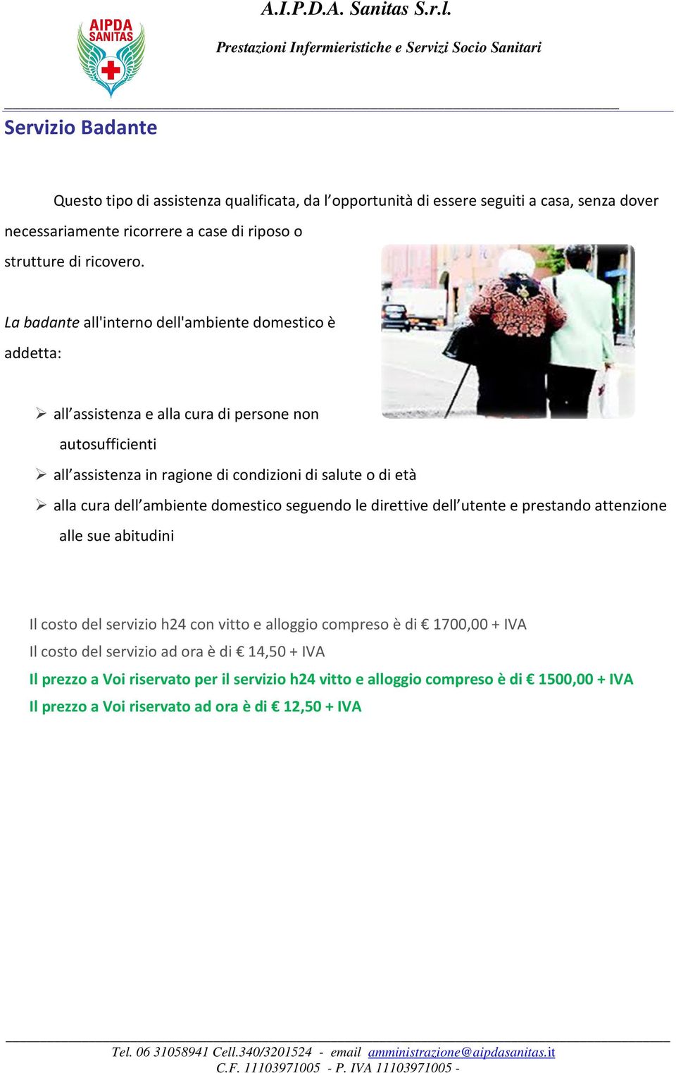 cura dell ambiente domestico seguendo le direttive dell utente e prestando attenzione alle sue abitudini Il costo del servizio h24 con vitto e alloggio compreso è di 1700,00 + IVA