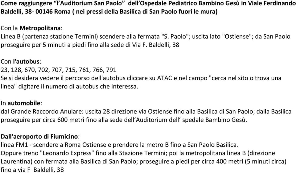 Baldelli, 38 Con l'autobus: 23, 128, 670, 702, 707, 715, 761, 766, 791 Se si desidera vedere il percorso dell'autobus cliccare su ATAC e nel campo "cerca nel sito o trova una linea" digitare il