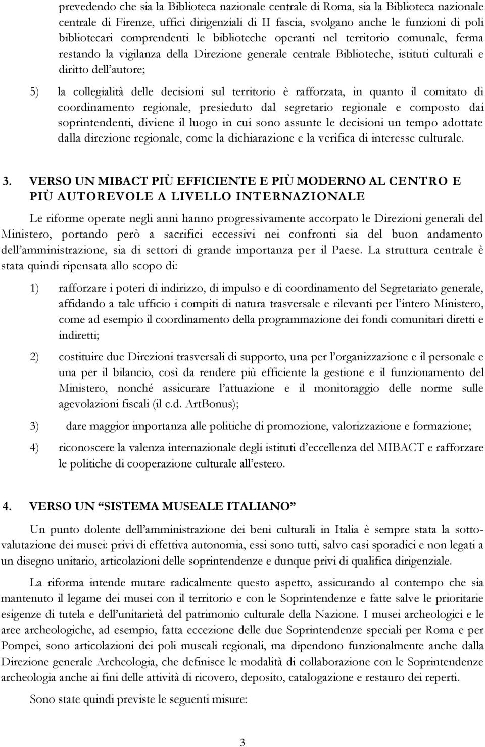 delle decisioni sul territorio è rafforzata, in quanto il comitato di coordinamento regionale, presieduto dal segretario regionale e composto dai soprintendenti, diviene il luogo in cui sono assunte