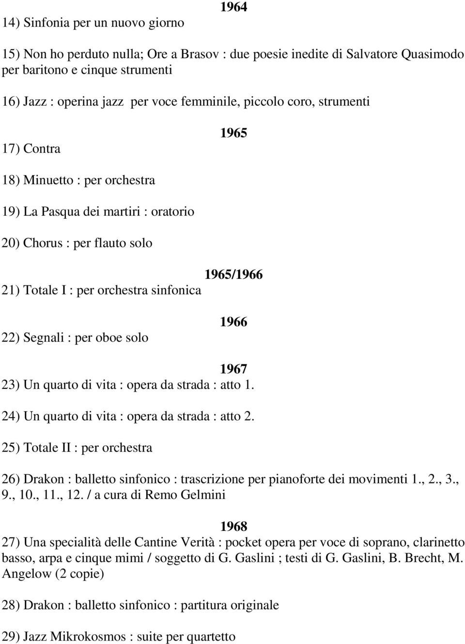 per oboe solo 1966 1967 23) Un quarto di vita : opera da strada : atto 1. 24) Un quarto di vita : opera da strada : atto 2.