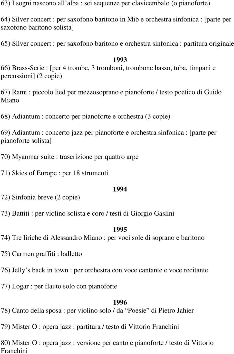 lied per mezzosoprano e pianoforte / testo poetico di Guido Miano 68) Adiantum : concerto per pianoforte e orchestra (3 copie) 69) Adiantum : concerto jazz per pianoforte e orchestra sinfonica :