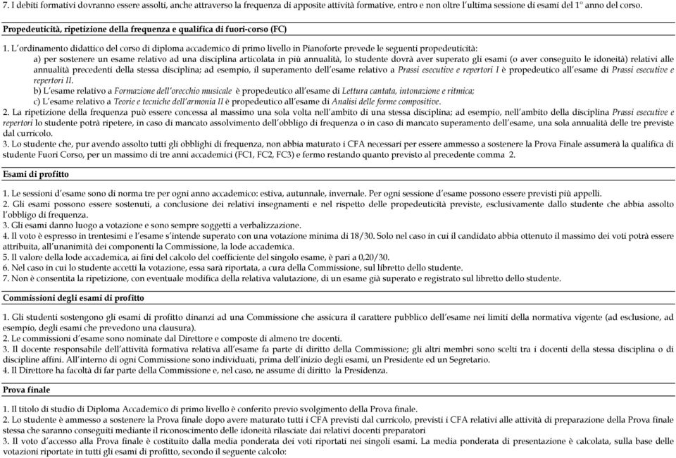 L ordinamento didattico del corso di diploma accademico di primo livello in Pianoforte prevede le seguenti propedeuticità: a) per sostenere un esame relativo ad una disciplina articolata in più