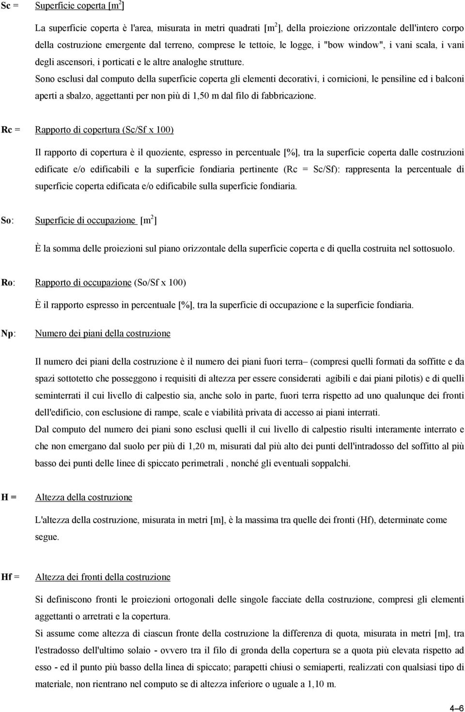 Sono esclusi dal computo della superficie coperta gli elementi decorativi, i cornicioni, le pensiline ed i balconi aperti a sbalzo, aggettanti per non più di 1,50 m dal filo di fabbricazione.