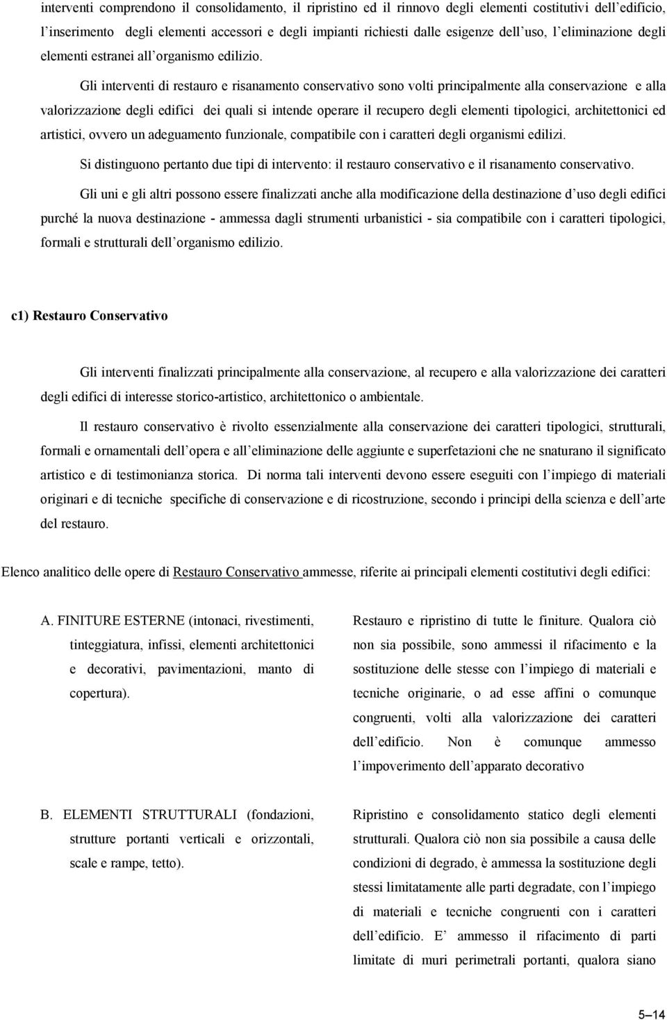 Gli interventi di restauro e risanamento conservativo sono volti principalmente alla conservazione e alla valorizzazione degli edifici dei quali si intende operare il recupero degli elementi