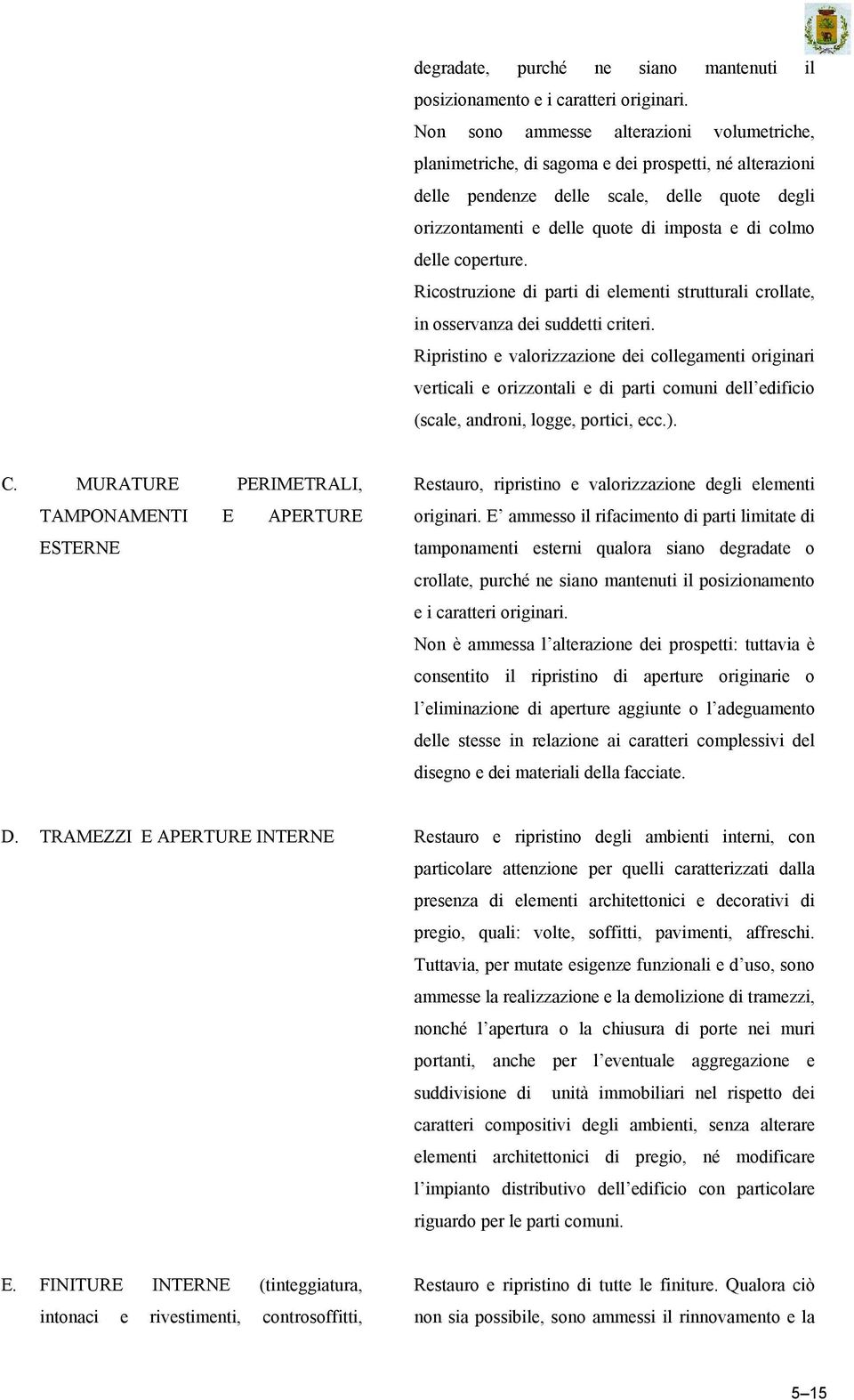 delle coperture. Ricostruzione di parti di elementi strutturali crollate, in osservanza dei suddetti criteri.