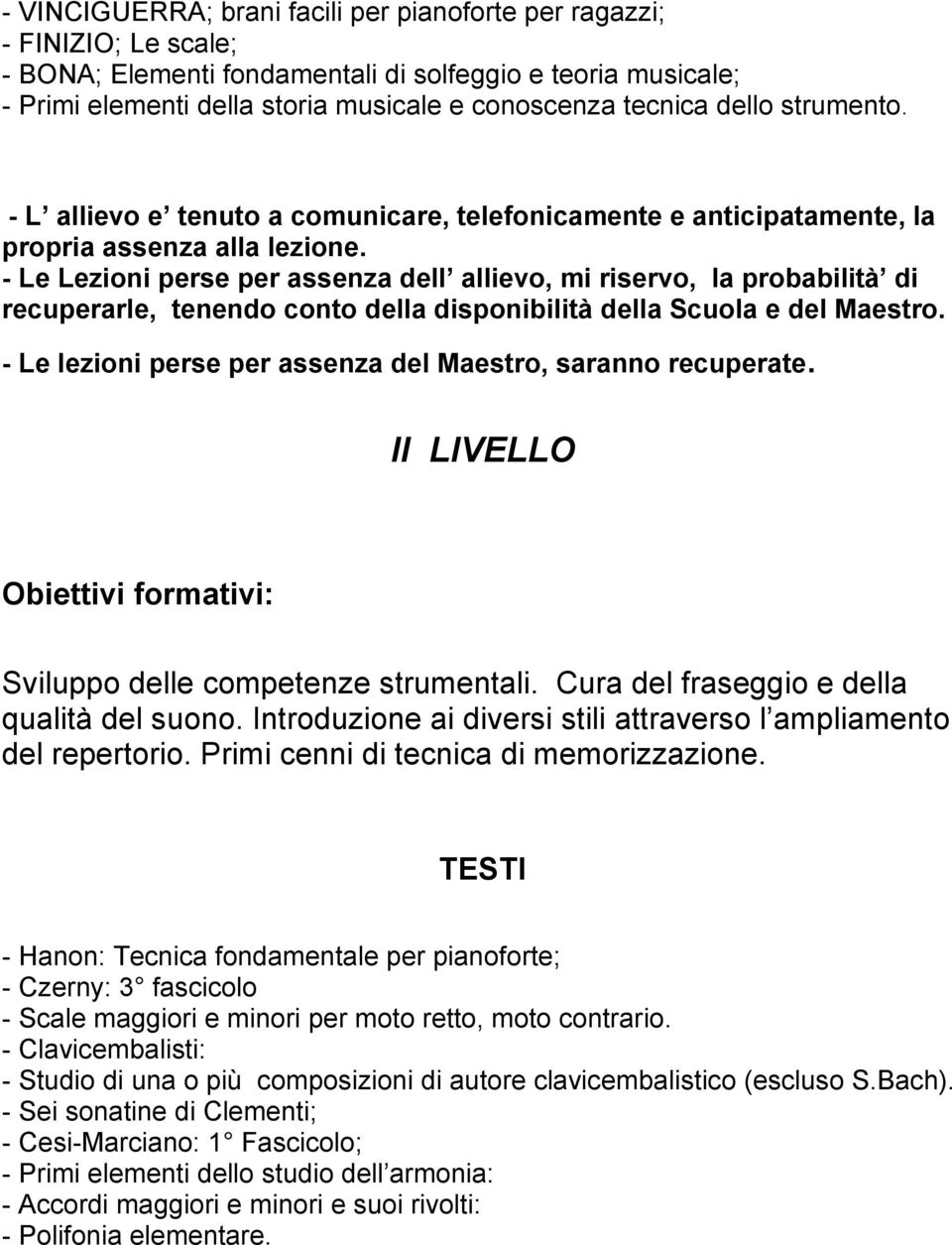 - Le Lezioni perse per assenza dell allievo, mi riservo, la probabilità di recuperarle, tenendo conto della disponibilità della Scuola e del Maestro.