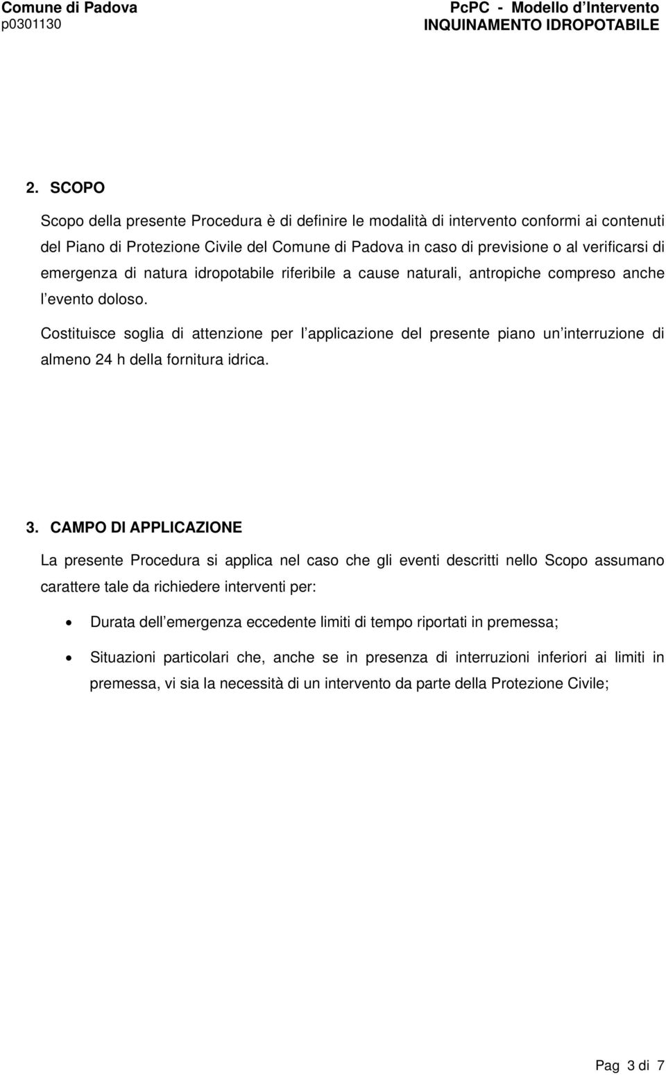 Costituisce soglia di attenzione per l applicazione del presente piano un interruzione di almeno 24 h della fornitura idrica. 3.