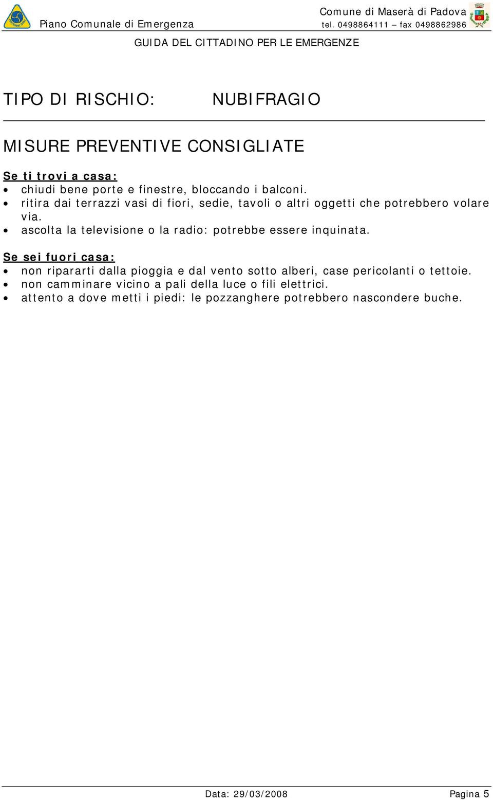 ascolta la televisione o la radio: potrebbe essere inquinata.