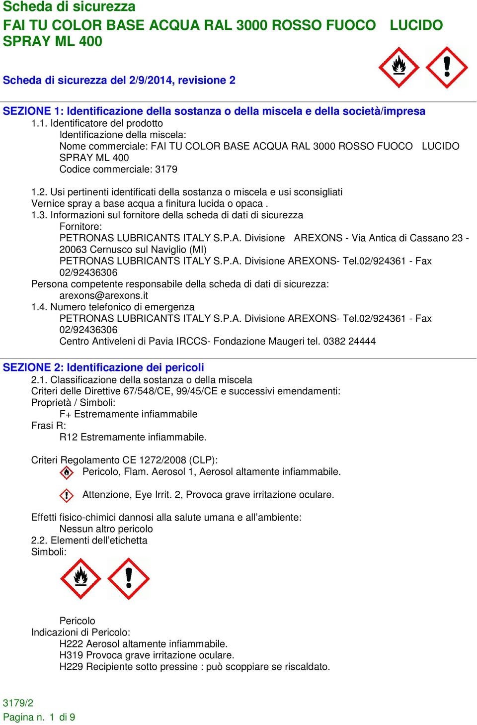 Informazioni sul fornitore della scheda di dati di sicurezza Fornitore: PETRONAS LUBRICANTS ITALY S.P.A. Divisione AREXONS - Via Antica di Cassano 23-20063 Cernusco sul Naviglio (MI) PETRONAS LUBRICANTS ITALY S.