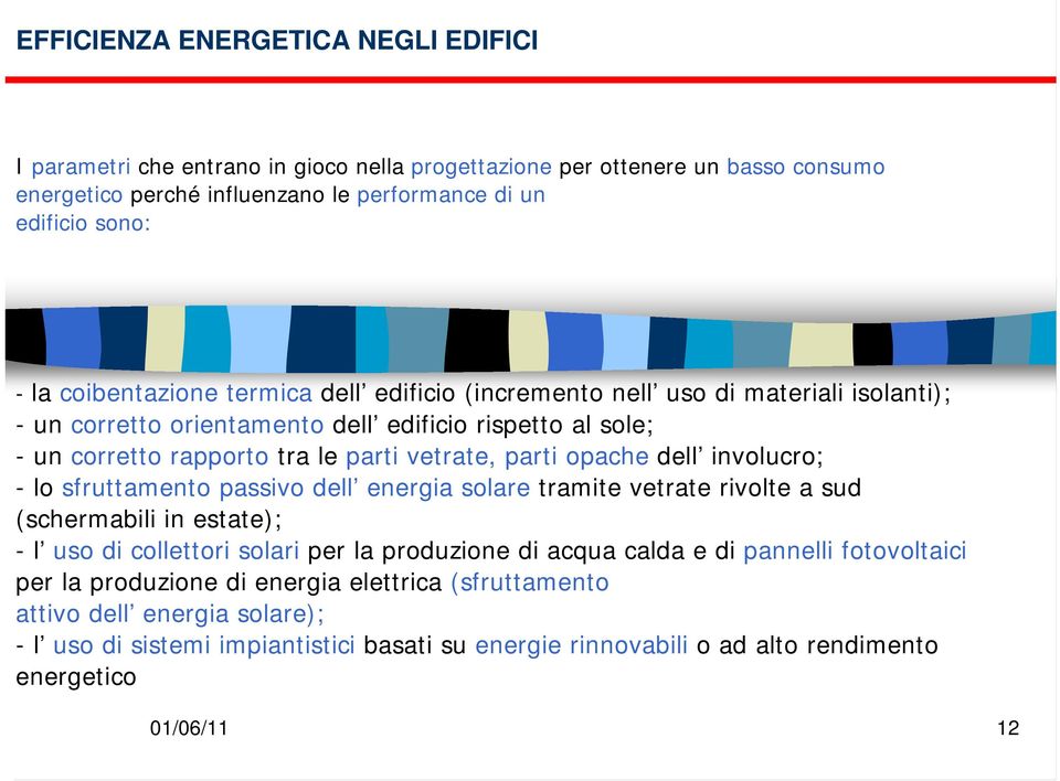 opache dell involucro; -lo sfruttamento passivo dell energia solare tramite vetrate rivolte a sud (schermabili in estate); -l uso di collettori solari per la produzione di acqua calda e di