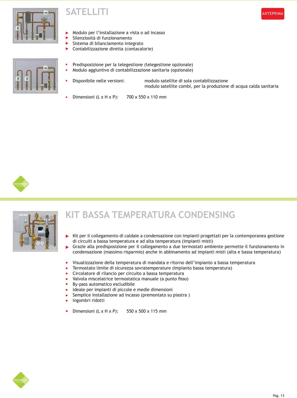 modulo satellite combi, per la produzione di acqua calda sanitaria 700 x 550 x 110 mm KIT BASSA TEMPERATURA CONDENSING Kit per il collegamento di caldaie a condensazione con impianti progettati per